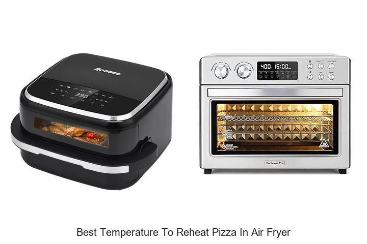 Top 12 Best Temperature To Reheat Pizza In Air Fryer For Perfect Results
