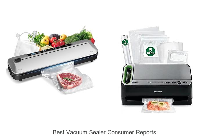 Top 13 Best Vacuum Sealer Consumer Reports That Will Surprise You